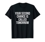 Your Second Chance Is Called Tomorrow T-Shirt