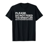 Do Not Feed The Wrestler - Funny Wrestler Wrestling Coach T-Shirt