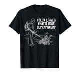 I Blow Leaves Whats Your Superpower? Autumn Leaf Blower T-Shirt