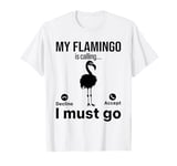 My Flamingo is calling I must go - Funny Flamingo T-Shirt