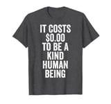 It Costs 0 To Be A Kind Human Being Kindness is Superpower T-Shirt