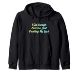 I Get Enough Exercise Just Pushing My Luck Zip Hoodie