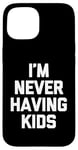 Coque pour iPhone 15 I'm Never Having Kids – Funny Saying Sarcastic Humour Novelty