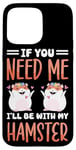 iPhone 15 Pro Max Cute Hamster If You Need Me I'll Be With My Hamster Case