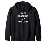 I Take Hoarding to a New Level Zip Hoodie