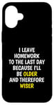 iPhone 16 Plus I Leave Homework To The Last Day - Funny School Sarcasm Pun Case