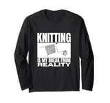 Knitting Is My Break From Reality Funny Knitting Long Sleeve T-Shirt