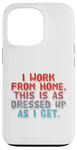 iPhone 13 Pro I Work From Home This Is As Dressed Up As I Get Funny Quote Case