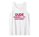 Dude Where's My Couture Sarcastic Funny Saying Tank Top