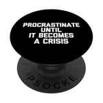 Procrastinate Until It Becomes A Crisis - Funny Saying Humor PopSockets Adhesive PopGrip