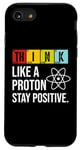 iPhone SE (2020) / 7 / 8 Think Like A Proton Stay Positive Funny Science Case