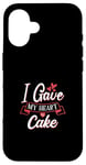 Coque pour iPhone 16 I Gave My Heart To Cake – Cake Lover Valentine's Day