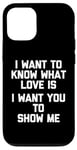 Coque pour iPhone 12/12 Pro I Want To Know What Love Is (I Want You To Show Me) - Drôle