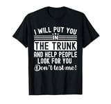 I Will Put You In The Trunk And Help People Funny Saying T-Shirt