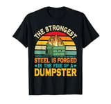 The Strongest Steel is Forged in the Fire of a Dumpster T-Shirt