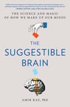 The Suggestible Brain  The Science and Magic of How We Make Up Our Minds