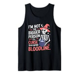 I Am Not The Bigger Person I Will Curse Your Bloodline Funny Tank Top