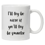 I'll try be nicer if you try be smarter - Novelty 11oz White Tea Coffee Mug - Perfect Valentines/Easter/Summer/Christmas/Birthday