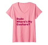 Womens Funny Couture Sarcastic Quote Dude Where's My Couture Pink V-Neck T-Shirt