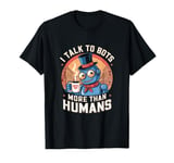 I talk to robots more than human Fun AI Machine Bot T-Shirt