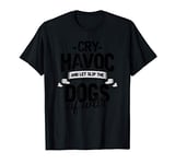 Cry Havoc And Let Slip The Dogs Of War T-Shirt