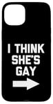 iPhone 15 Plus I Think She's Gay - Funny Lesbian Gay Pride LGBTQ+ Lesbian Case