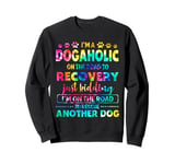 I'm A Dogaholic On The Road To Recovery Just Kidding Sweatshirt