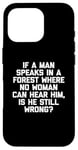 Coque pour iPhone 16 Pro T-shirt humoristique « If A Man Speaks In A Forest Is He Still Wrong? »