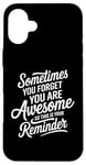 iPhone 16 Plus Sometimes You Forget You Are Awesome Inspirational Thank You Case