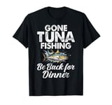 Gone Tuna Fishing Be Back for Dinner Tuna Fishing T-Shirt