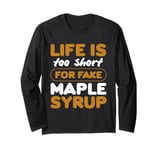 life is too short for fake maple syrup Design Long Sleeve T-Shirt