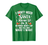 I Don't Need Santa I Already Sit On A Bearded Man's Lap And T-Shirt