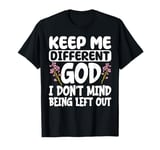 Keep Me Different God I Don't Mind Being Left Out T-Shirt