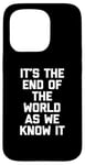 iPhone 15 Pro It's The End Of The World As We Know It T-Shirt funny saying Case