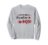 I'm Ok It's Not My Blood Sarcastic Men Horror Bloody Clothes Sweatshirt