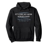 it's like my mom always said - Funny quote Pullover Hoodie