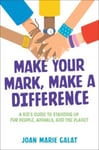 Make Your Mark, Make a Difference  A Kid&#039;s Guide to Standing Up for People, Animals, and the Planet