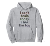 I Can't Brain Today I Has The Fog - Chronic Illness Pullover Hoodie