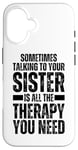 iPhone 16 Sometimes Talking To Your Sister Is All The Therapy You Need Case