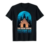 Cabin Lover You Know Where To Find Me T-Shirt