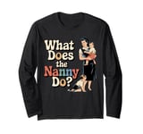 What Does the Nanny Do | Funny Nanny Long Sleeve T-Shirt