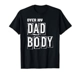 Over My Dad Body Dad Cringe Puns Funny King Of Dad Jokes T-Shirt