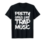 Pretty Girls like Trap Music Hip Hop Club Clubbing T-Shirt