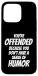 iPhone 15 Pro Max You're Offended Because You Don't Have a Sense of Humor Case