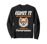 Admit It Life Would Be Boring Without My Pomeranian Puppy Sweatshirt