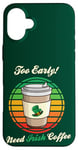 Coque pour iPhone 16 Plus St Patrick's Day Retro Too Early Need Irish Coffee to Go