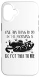 Coque pour iPhone 16 Plus One Fun Thing to Do in The Morning Is Not Talk To Me Cat