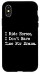 iPhone X/XS I Ride Horses, I Don’t Have Time For Drama Case