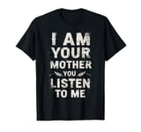 Mom Saying I'm Your Mother I Am Your Mother You Listen To Me T-Shirt