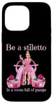 Coque pour iPhone 14 Pro Max Soyez un stiletto dans une pièce pleine d'escarpins talons roses Lady Boss